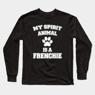 My Spirit Animal Is A Frenchie Long Sleeve T-Shirt